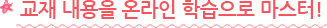 교재 내용을 온라인 학습으로 마스터!